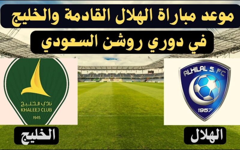 ما هو موعد مباراة الهلال والخليج في دوري روشن السعودي 2023 والقنوات الناقلة وتشكيلة الهلال الأساسية