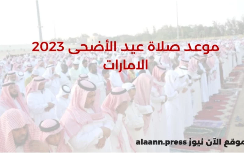 موعد صلاة عيد الأضحى 2023 الامارات.. وقت صلاة العيد بالساعة في أبو ظبي ودبي وعجمان والشارقة وجميع المدن