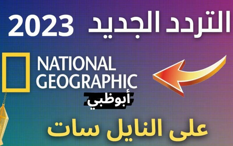 “اظبط جهازك الآن” تردد قناة ناشيونال جيوغرافيك ابوظبي 2023