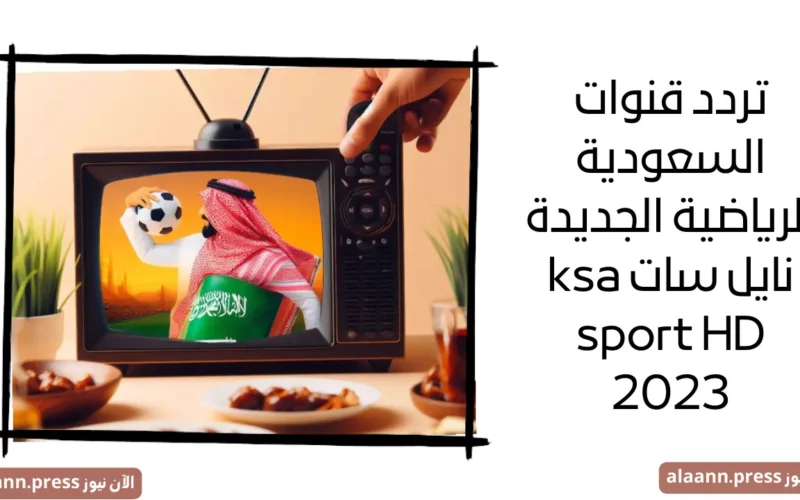 ثبتها فورًا.. تردد جميع قنوات السعودية الرياضية الجديدة نايل سات ksa sport HD 2023