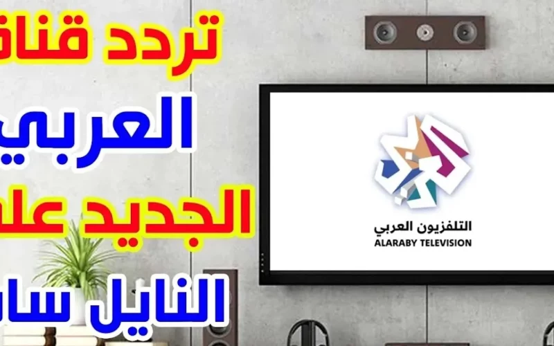 “ثبتها في دقيقة” كيفية تنزيل تردد قناة العربي HD على النايل سات وعرب سات alaraby tv لمتابعة الأحداث الجارية