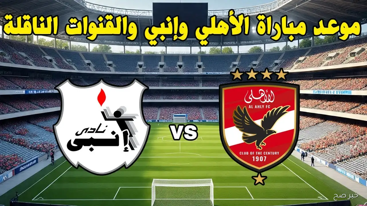 «مواجهة نارية تترقبها الجماهير» الأهلي يواجه إنبي في صراع الدوري المصري الممتاز والقنوات الناقلة