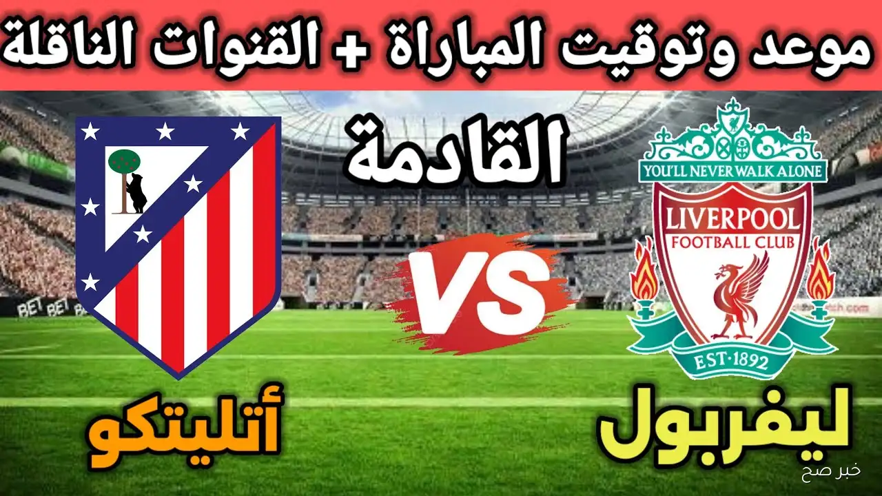 «قمة الإثارة تقترب» التعرف على موعد مباراة ليفربول وأتلتيكو مدريد في دوري أبطال أوروبا 2025 والقنوات الناقلة